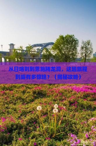 日喀则到恩施腾龙洞哪里玩
