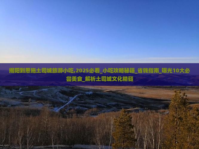 揭阳到恩施土司城旅游小吃