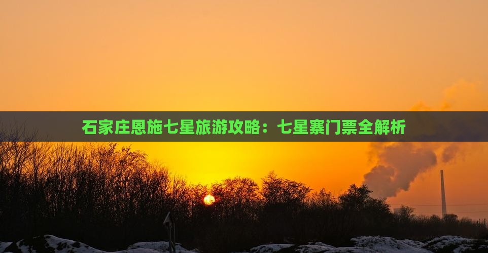 石家庄去恩施七星寨门票