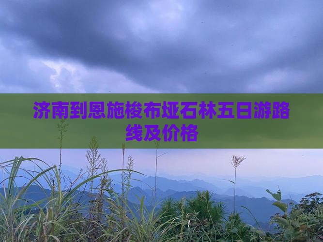 济南到恩施梭布垭石林五日游
