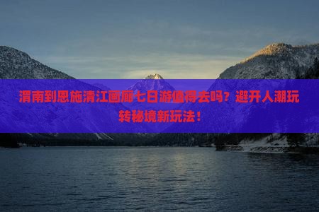 渭南到恩施清江画廊七日游