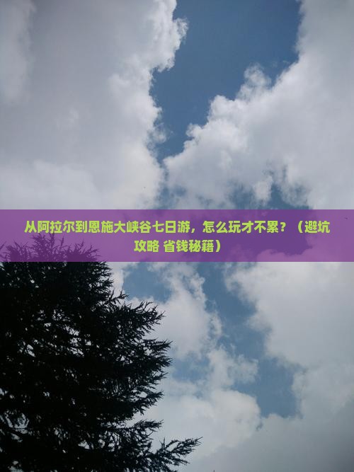 阿拉尔到恩施大峡谷七日游