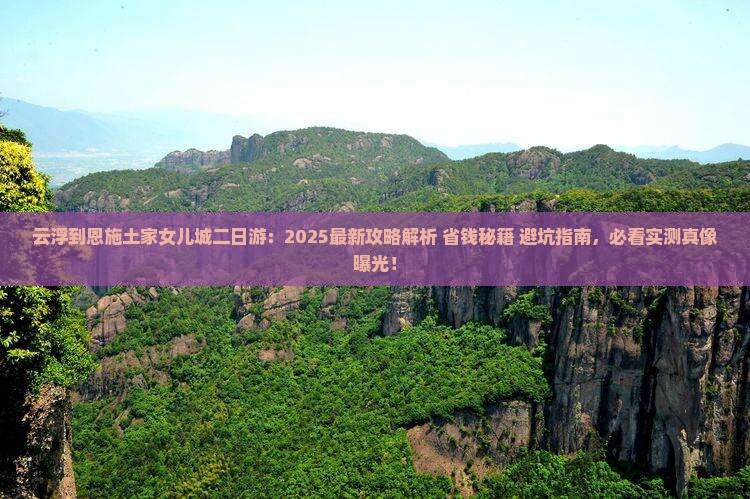 云浮到恩施土家女儿城二日游