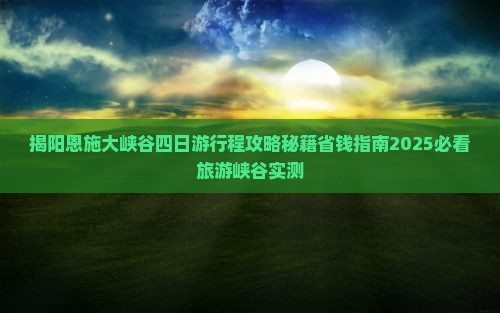 揭阳去恩施大峡谷四日游