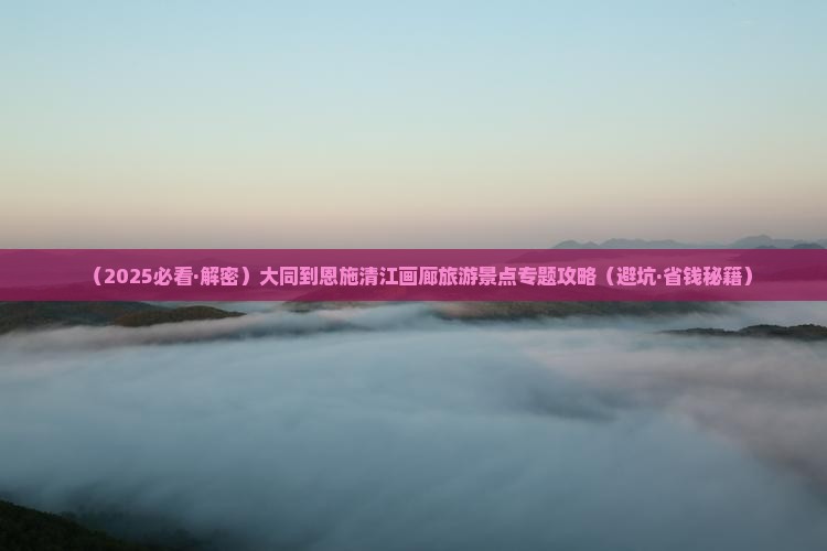 大同到恩施清江画廊旅行社