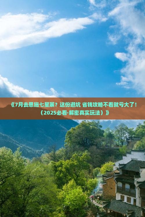 七月到恩施七星寨哪里玩 七月到恩施七星寨哪里玩