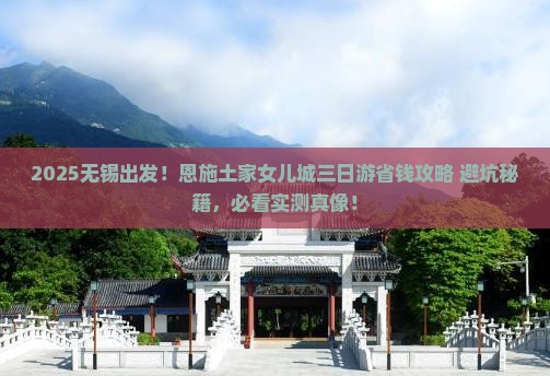 无锡去恩施土家女儿城三日游 无锡去恩施土家女儿城三日游