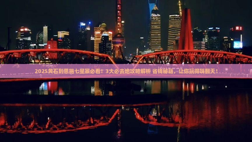 黄石到恩施七星寨必去地