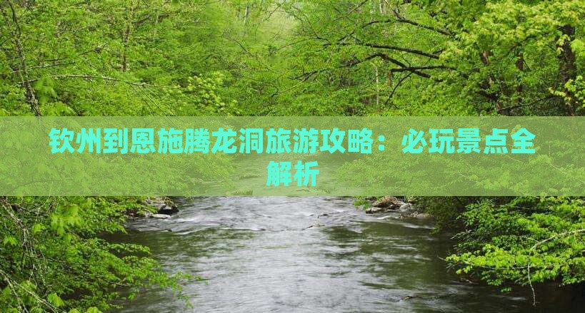 钦州到恩施腾龙洞哪里玩