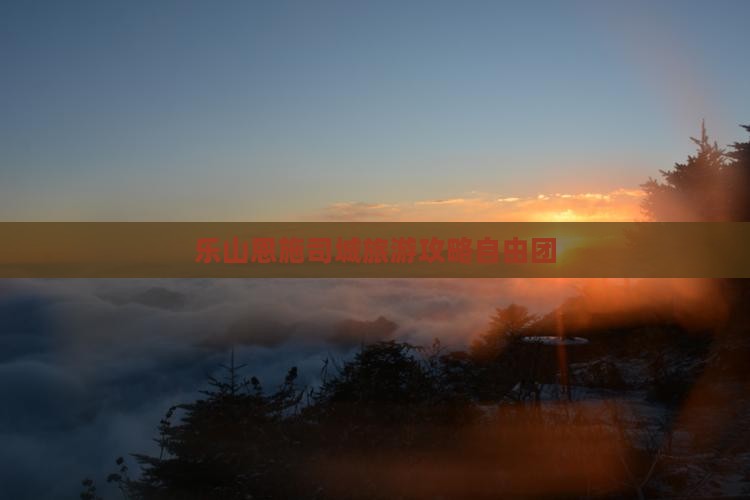 乐山去恩施土司城自由团