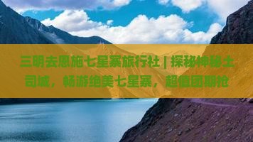 三明去恩施七星寨旅行社