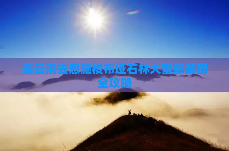 连云港去恩施梭布垭石林大型旅游团