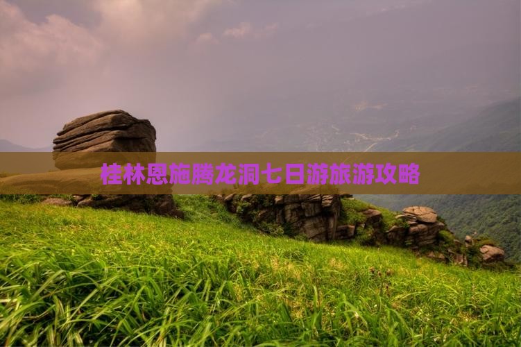 桂林到恩施腾龙洞七日游