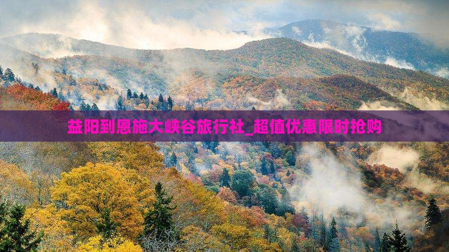 益阳到恩施大峡谷旅行社