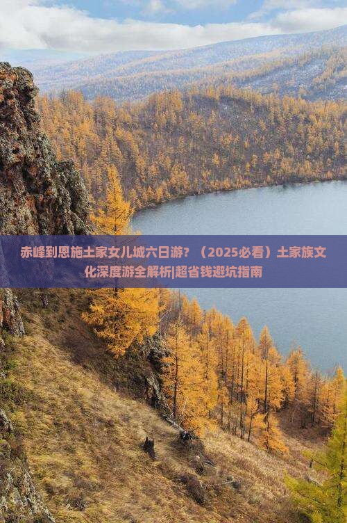 赤峰去恩施土家女儿城六日游