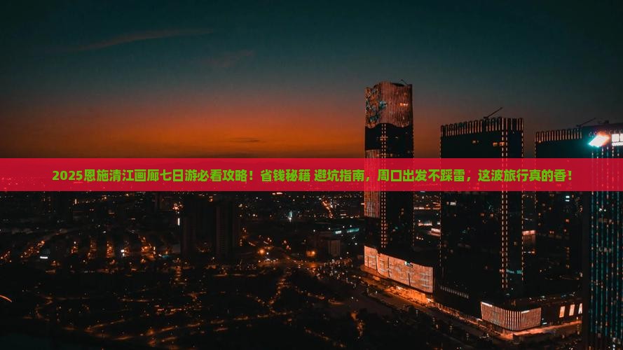 周口到恩施清江画廊七日游