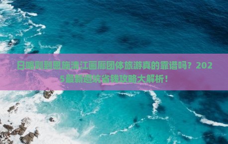 日喀则到恩施清江画廊团体旅游