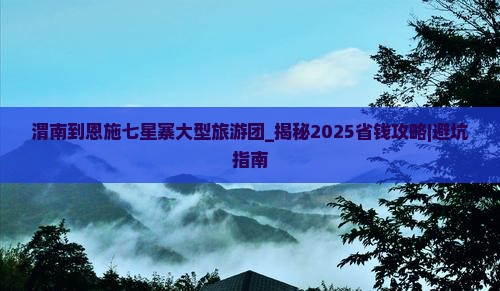 渭南到恩施七星寨大型旅游团