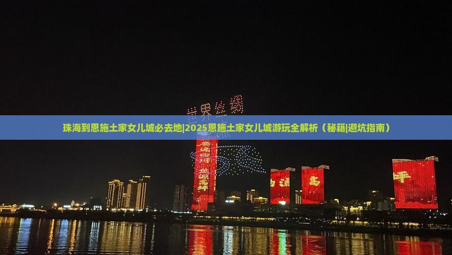 珠海到恩施土家女儿城必去地