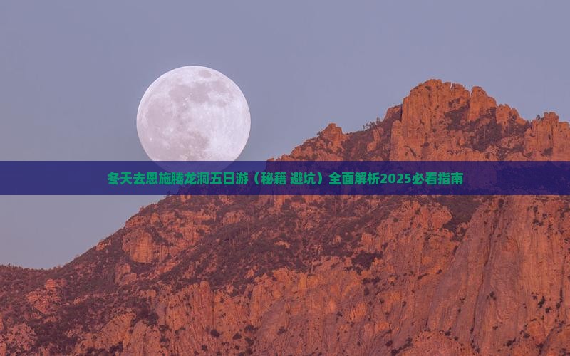 冬天去恩施腾龙洞五日游