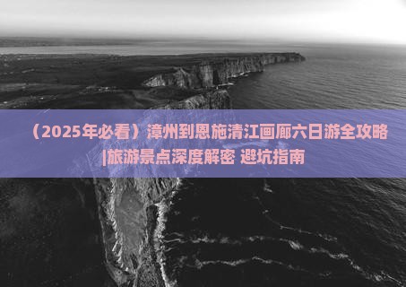 漳州到恩施清江画廊六日游