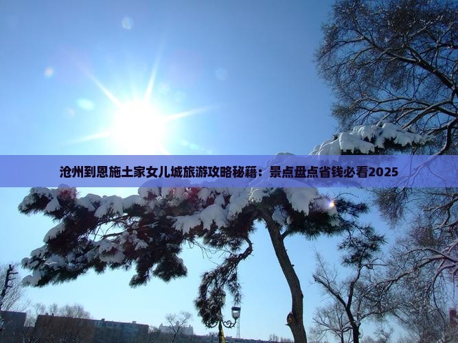 沧州到恩施土家女儿城团体旅游 沧州到恩施土家女儿城团体旅游