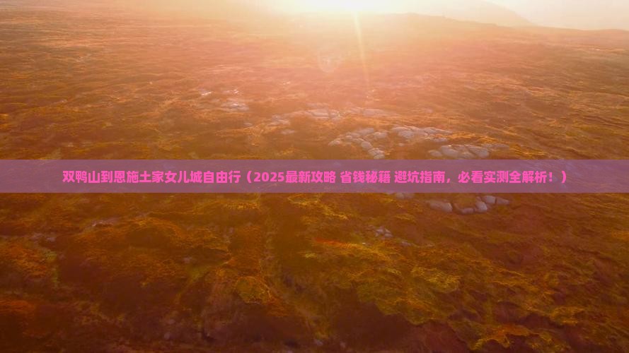 双鸭山到恩施土家女儿城自由行