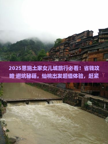 仙桃到恩施土家女儿城旅行社