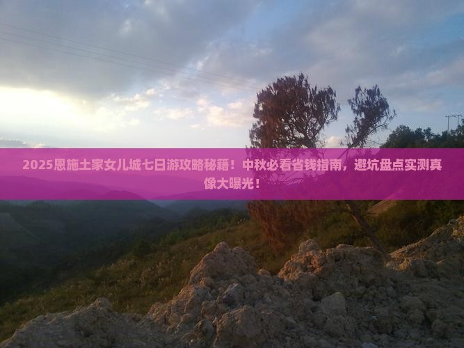 中秋节到恩施土家女儿城七日游