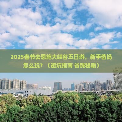 春节去恩施大峡谷五日游