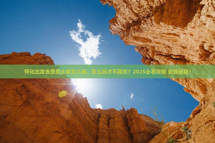 怀化到恩施土家女儿城景点