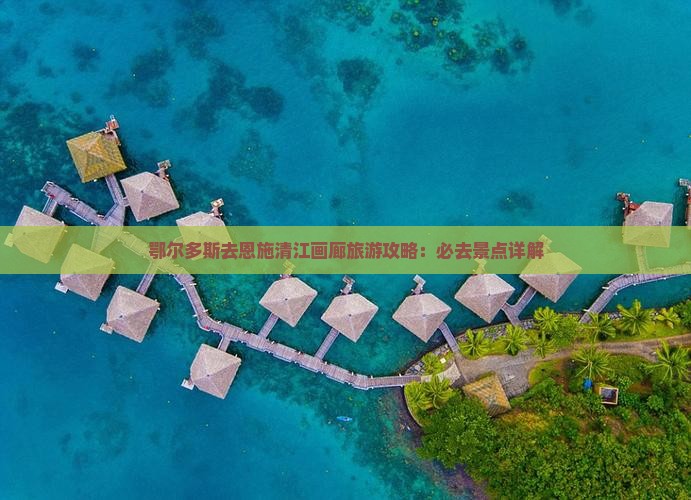 鄂尔多斯去恩施清江画廊哪里玩