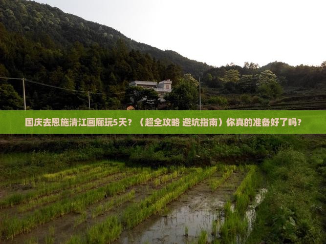 国庆节到恩施清江画廊五日游