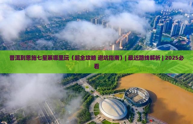 普洱到恩施七星寨哪里玩