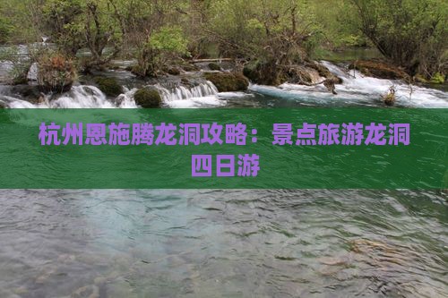 杭州去恩施腾龙洞四日游