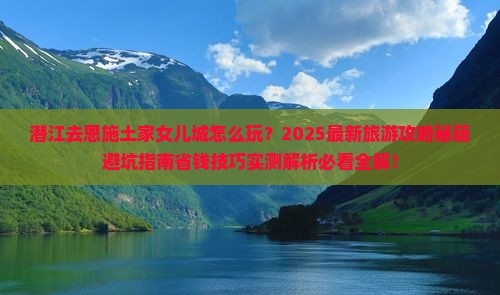 潜江去恩施土家女儿城团体旅游