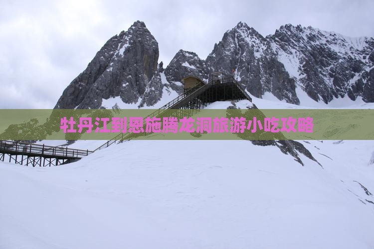 牡丹江到恩施腾龙洞旅游小吃 牡丹江到恩施腾龙洞旅游小吃