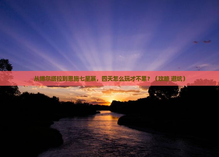 博尔塔拉去恩施七星寨四日游