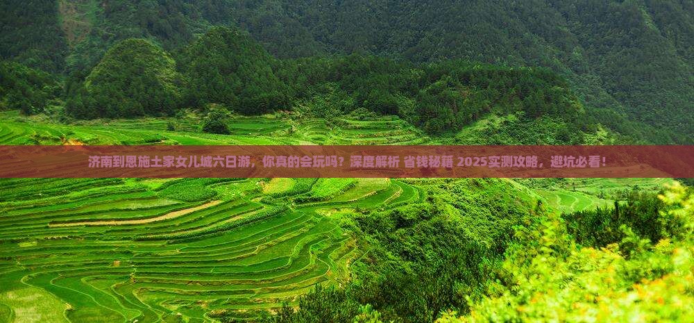 济南到恩施土家女儿城六日游