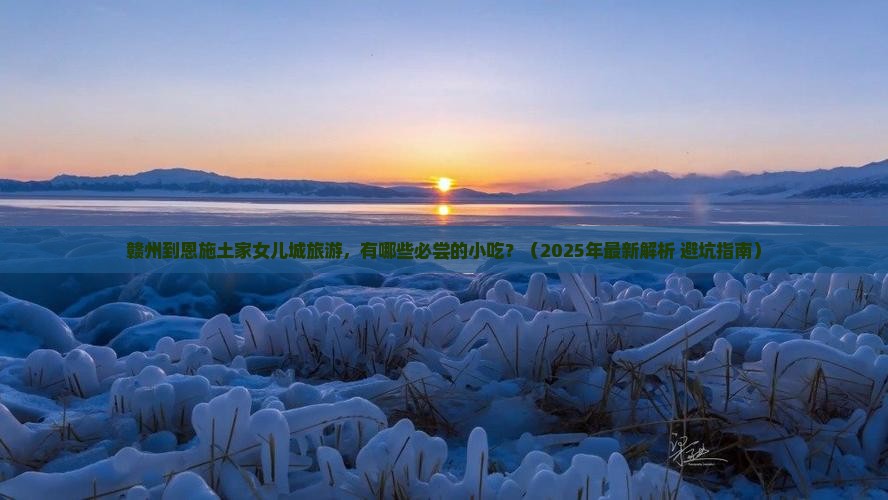 赣州到恩施土家女儿城旅游小吃