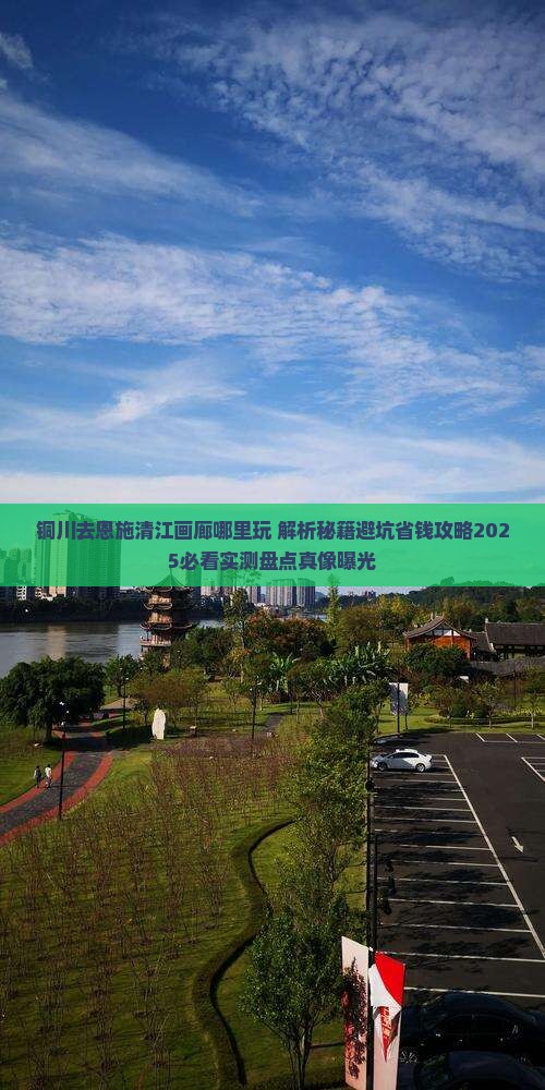 铜川去恩施清江画廊哪里玩