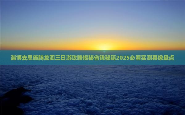 淄博去恩施腾龙洞三日游