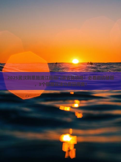 武汉到恩施清江画廊门票