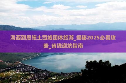 海西到恩施土司城团体旅游