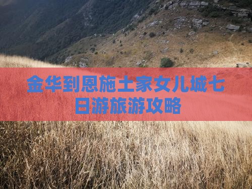 金华到恩施土家女儿城七日游