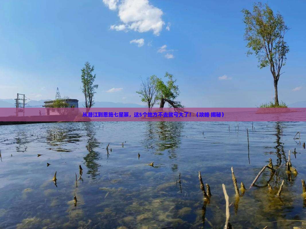 潜江去恩施七星寨必去地