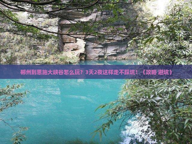 郴州到恩施大峡谷攻略
