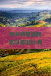 新乡到恩施腾龙洞哪里玩