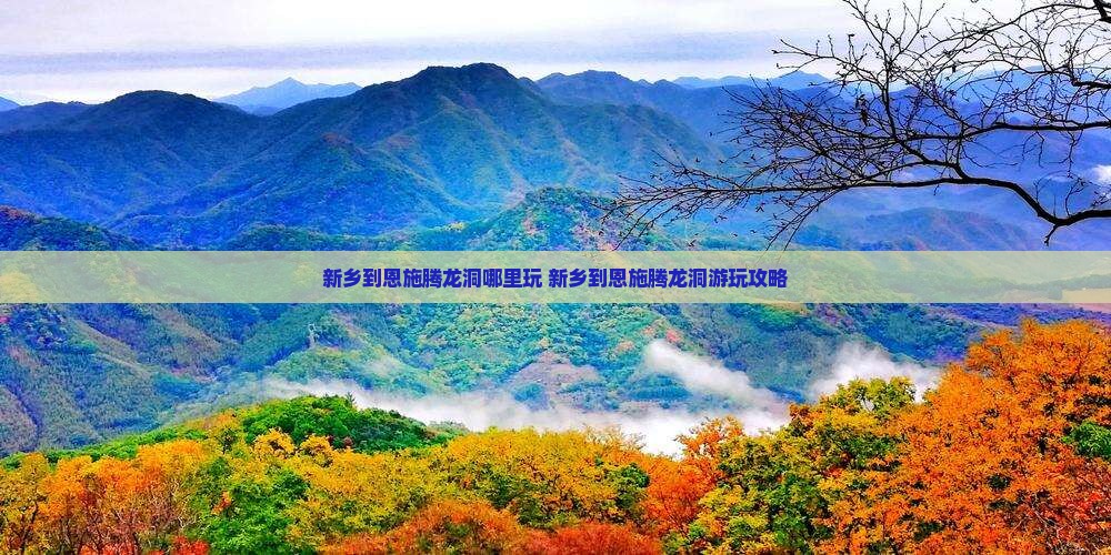 新乡到恩施腾龙洞哪里玩