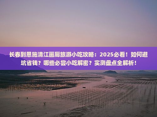 长春到恩施清江画廊旅游小吃